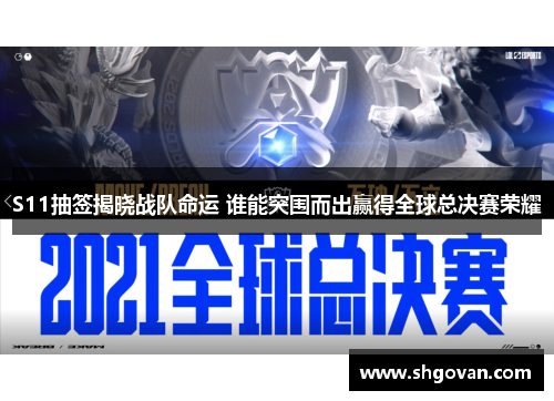 S11抽签揭晓战队命运 谁能突围而出赢得全球总决赛荣耀