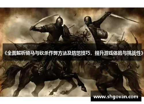 《全面解析骑马与砍杀作弊方法及防范技巧，提升游戏体验与挑战性》